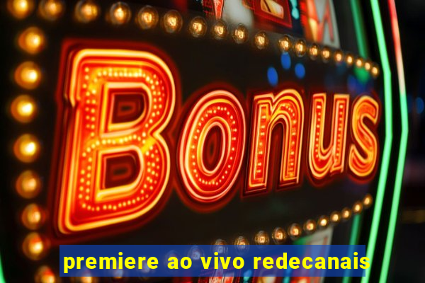 premiere ao vivo redecanais